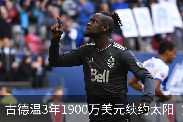 古德温3年1900万美元续约太阳 第3年为球员选项